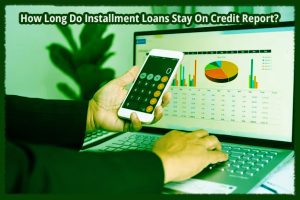 How Long Do Installment Loans Stay On Credit Report