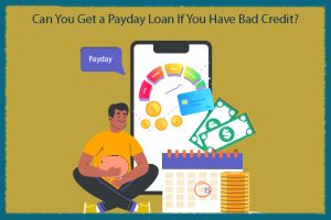 Can 
You Get a Payday Loan If You Have Bad Credit