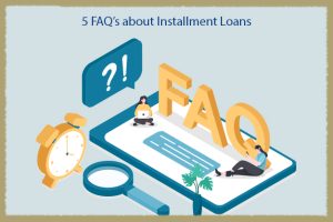 5 FAQ’s about Installment Loans