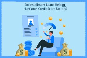 Do Installment Loans Help or Hurt Your Credit Score Factors?