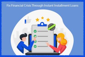Fix Financial Crisis Through Instant Installment Loans