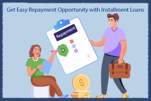 Get Easy Repayment Opportunity with Installment Loans