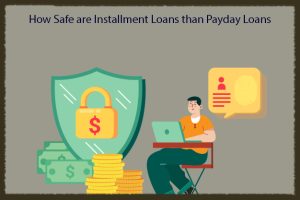 How Safe are Installment Loans than Payday Loans