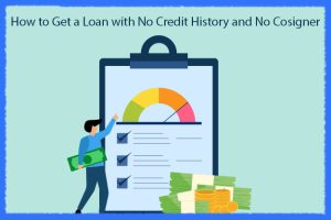 How to Get a Loan with No Credit History and No Cosigner