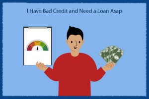 I Have Bad Credit and Need a Loan Asap