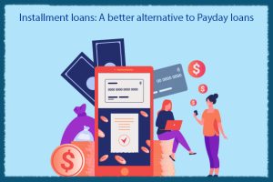 Installment loans: A better alternative to Payday loans