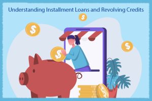 Understanding Installment Loans and Revolving Credits