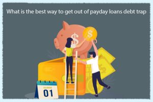 What is the best way to get out of payday loans debt trap