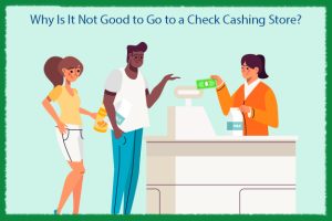 Why Is It Not Good to Go to a Check Cashing Store